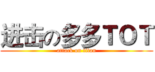 进击の多多ＴＯＴ (attack on titan)