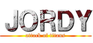 ＪＯＲＤＹ (attack of titans)