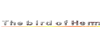 Ｔｈｅ ｂｉｒｄ ｏｆ Ｈｅｒｍｅｓ ｉｓ ｍｙ ｎａｍｅ (attack on titan)