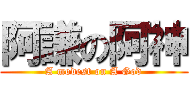 阿謙の阿神 (A modest on A God)