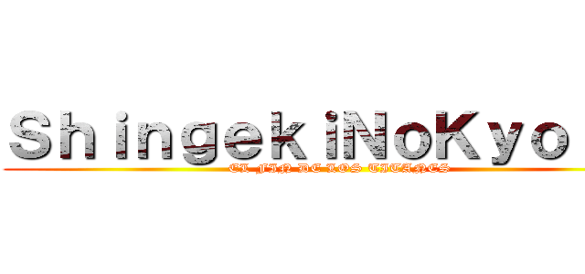 ＳｈｉｎｇｅｋｉＮｏＫｙｏｊｉｎ (EL FIN DE LOS TITANES)