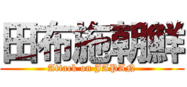 田布施朝鮮 (Attack on JAPAN)