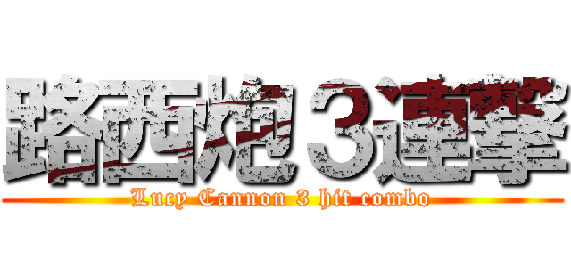 路西炮３連撃 (Lucy Cannon 3 hit combo)