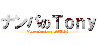 ナンパのＴｏｎｙ (Tony attack on GIRLS)