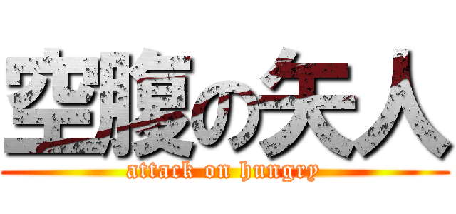 空腹の矢人 (attack on hungry)