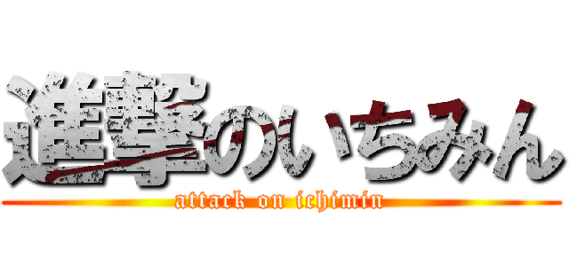 進撃のいちみん (attack on ichimin)