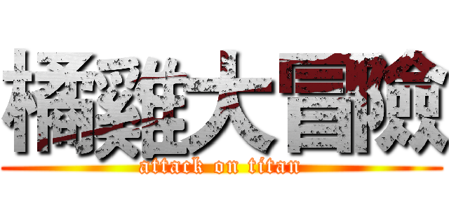 橘雞大冒險 (attack on titan)