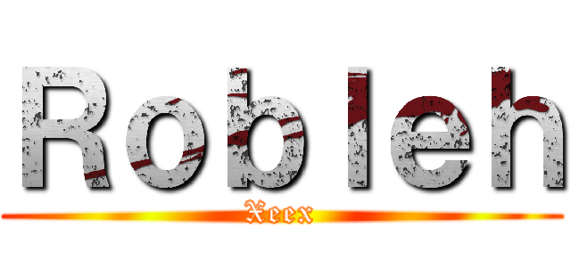 Ｒｏｂｌｅｈ (Xeex)