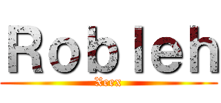 Ｒｏｂｌｅｈ (Xeex)