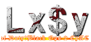 Ｌｘ＄ｙ (Call of Duty：Black Ops 2 CyAC clan)