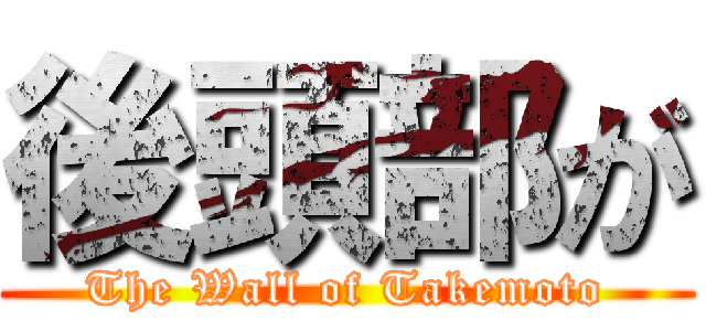 後頭部が (The Wall of Takemoto)