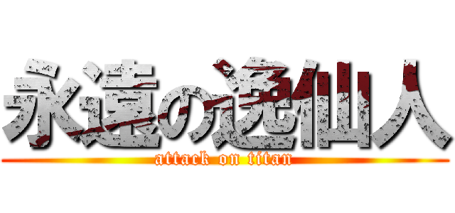 永遠の逸仙人 (attack on titan)