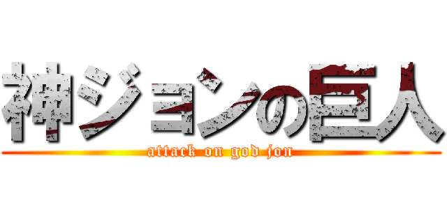 神ジョンの巨人 (attack on god jon)