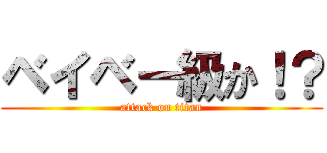 ベイベー級か！？ (attack on titan)