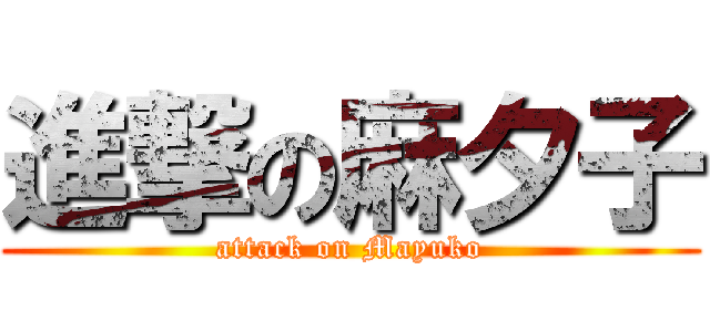 進撃の麻夕子 (attack on Mayuko)