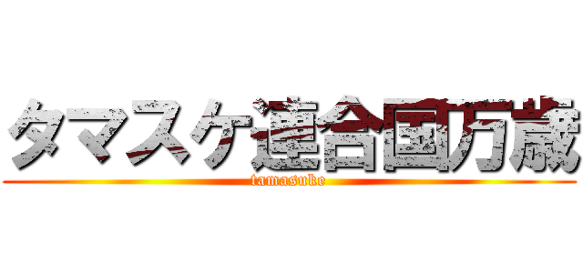 タマスケ連合国万歳 (tamasuke)