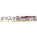 タマスケ連合国万歳 (tamasuke)