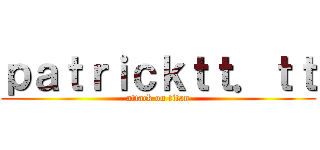 ｐａｔｒｉｃｋｔｔ．ｔｔ (attack on titan)