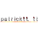 ｐａｔｒｉｃｋｔｔ．ｔｔ (attack on titan)