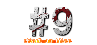 ＃９ (attack on titan)