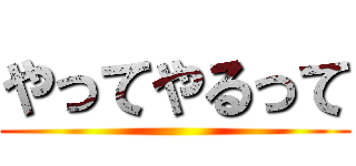 やってやるって ()