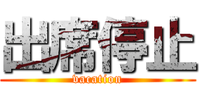 出席停止 (vacation)