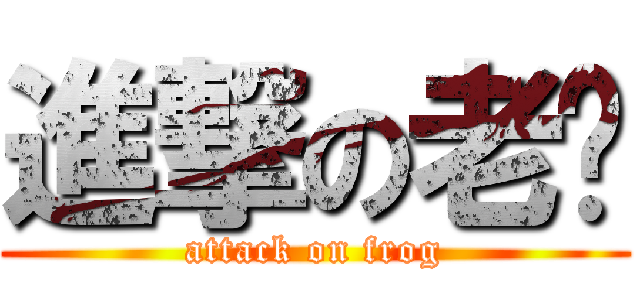 進撃の老吳 (attack on frog)