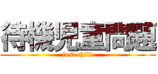 待機児童問題 (lost child)