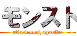 モンスト (attack on jyagariko)