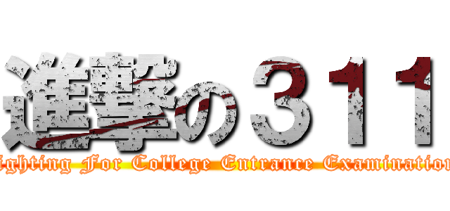 進撃の３１１ (Fighting For College Entrance Examination )