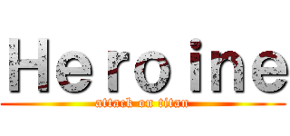 Ｈｅｒｏｉｎｅ (attack on titan)