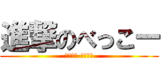 進撃のべっこー (べっこー-べっこー)