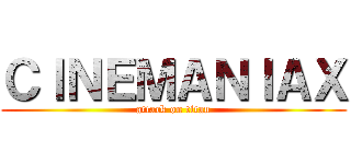 ＣＩＮＥＭＡＮＩＡＸ (attack on titan)