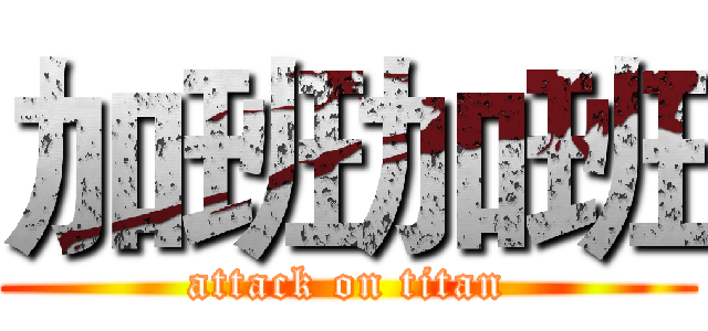 加班加班 (attack on titan)