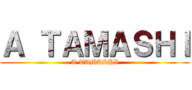 Ａ ＴＡＭＡＳＨＩ (A TAMASHI)
