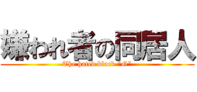 嫌われ者の同居人 (The hated black "G")