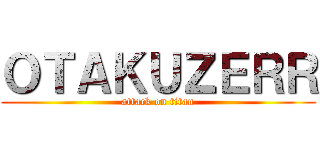 ＯＴＡＫＵＺＥＲＲ (attack on titan)