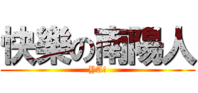 快樂の南陽人 (YA!)