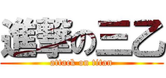 進撃の三乙 (attack on titan)