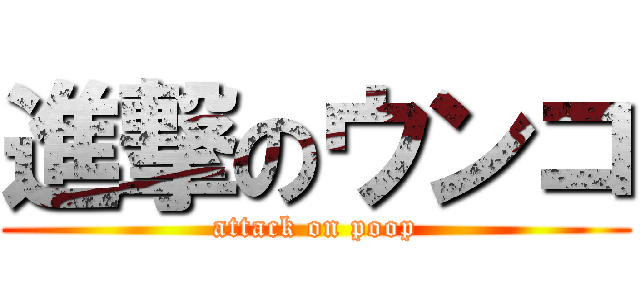 進撃のウンコ (attack on poop)