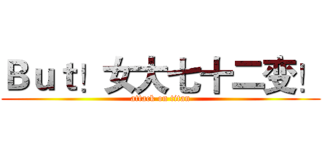 Ｂｕｔ！女大七十二变！ (attack on titan)
