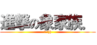進撃の象家族． (爽 :)))