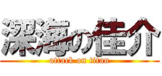 深海の佳介 (attack on titan)