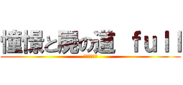 憧憬と屍の道 ｆｕｌｌ (進撃ニコカラ)