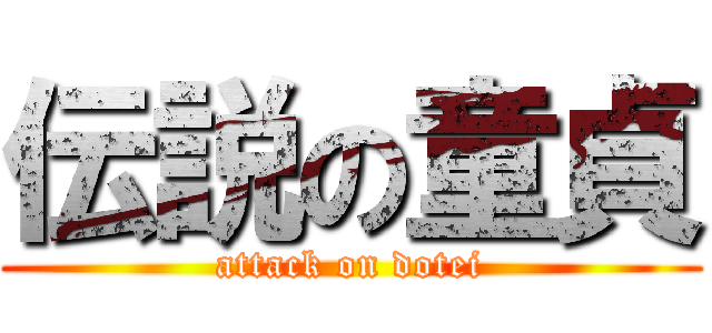 伝説の童貞 (attack on dotei)