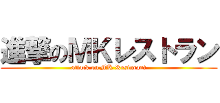 進撃のＭＫレストラン (attack on MK Resturant)