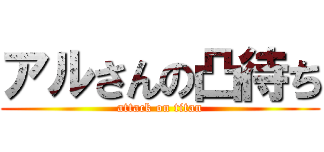 アルさんの凸待ち (attack on titan)