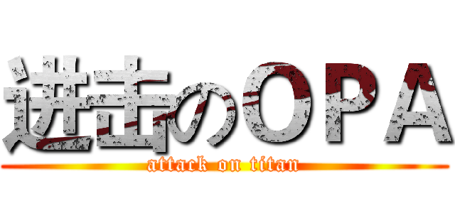 进击のＯＰＡ (attack on titan)
