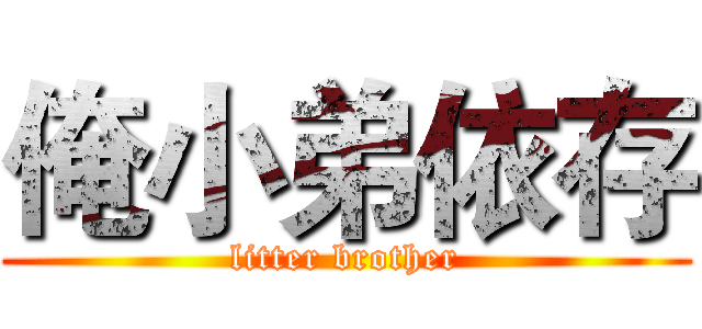 俺小弟依存 (litter brother)
