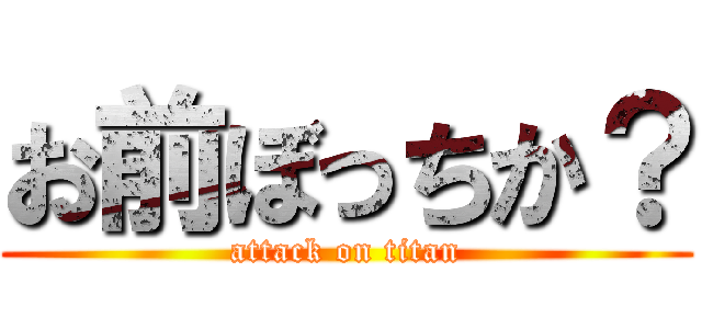 お前ぼっちか？ (attack on titan)